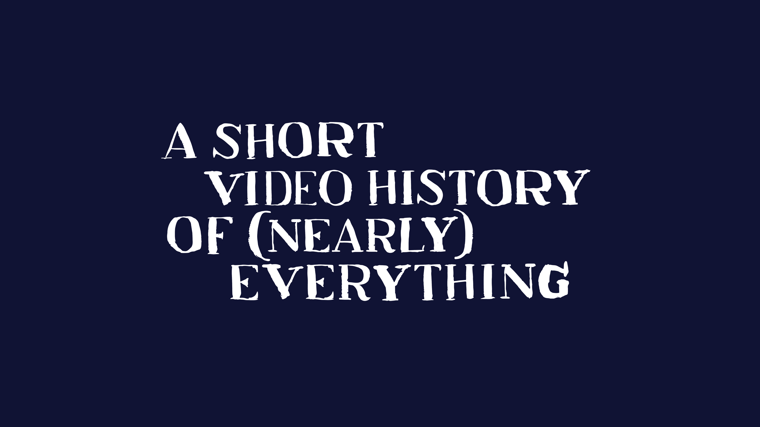 A Short Video History of (Nearly) Everything